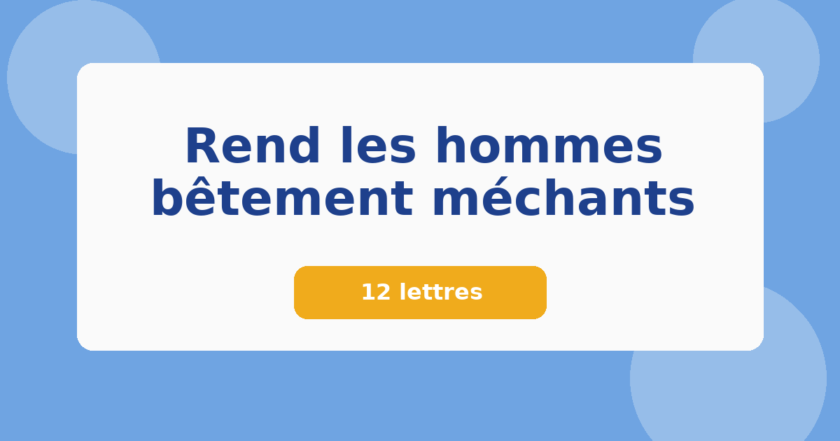Rend les hommes bêtement méchants 12 lettres Mots croisés
