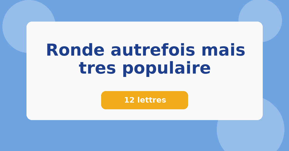 Ronde autrefois mais tres populaire 12 lettres Mots croisés