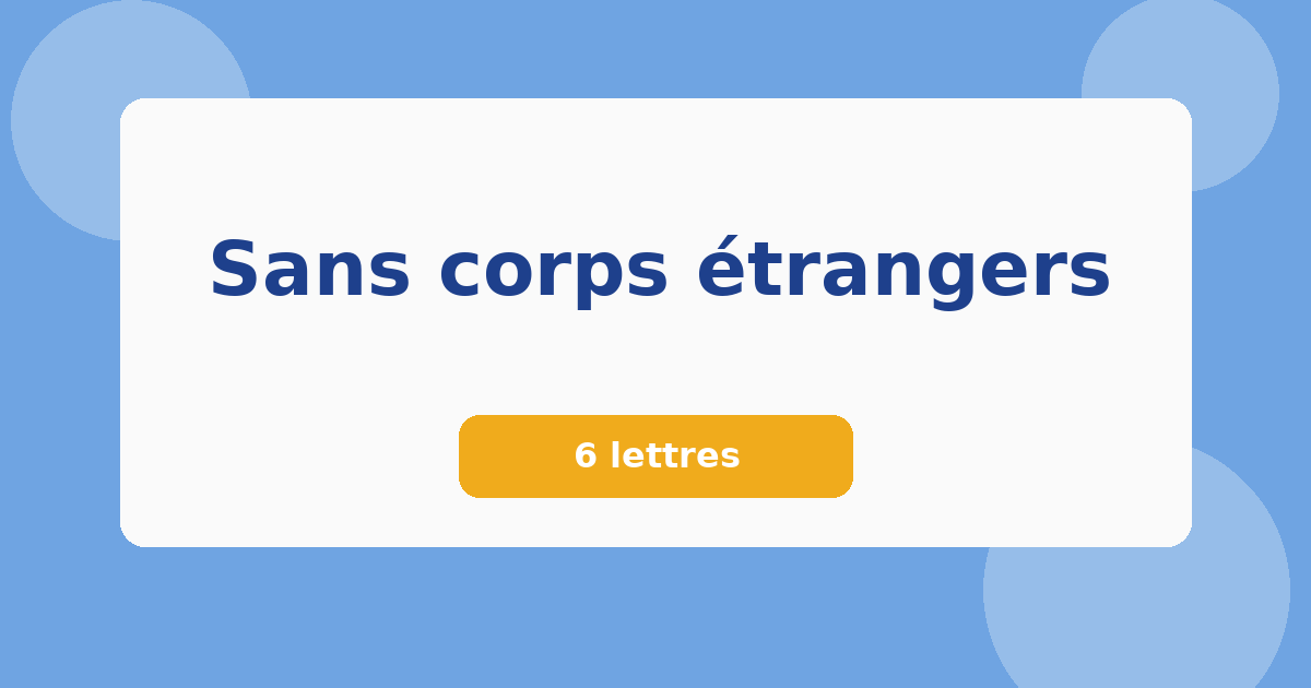 Sans corps étrangers 6 lettres Mots croisés