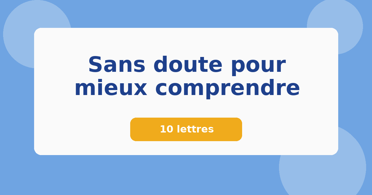 Sans doute pour mieux comprendre 10 lettres Mots croisés