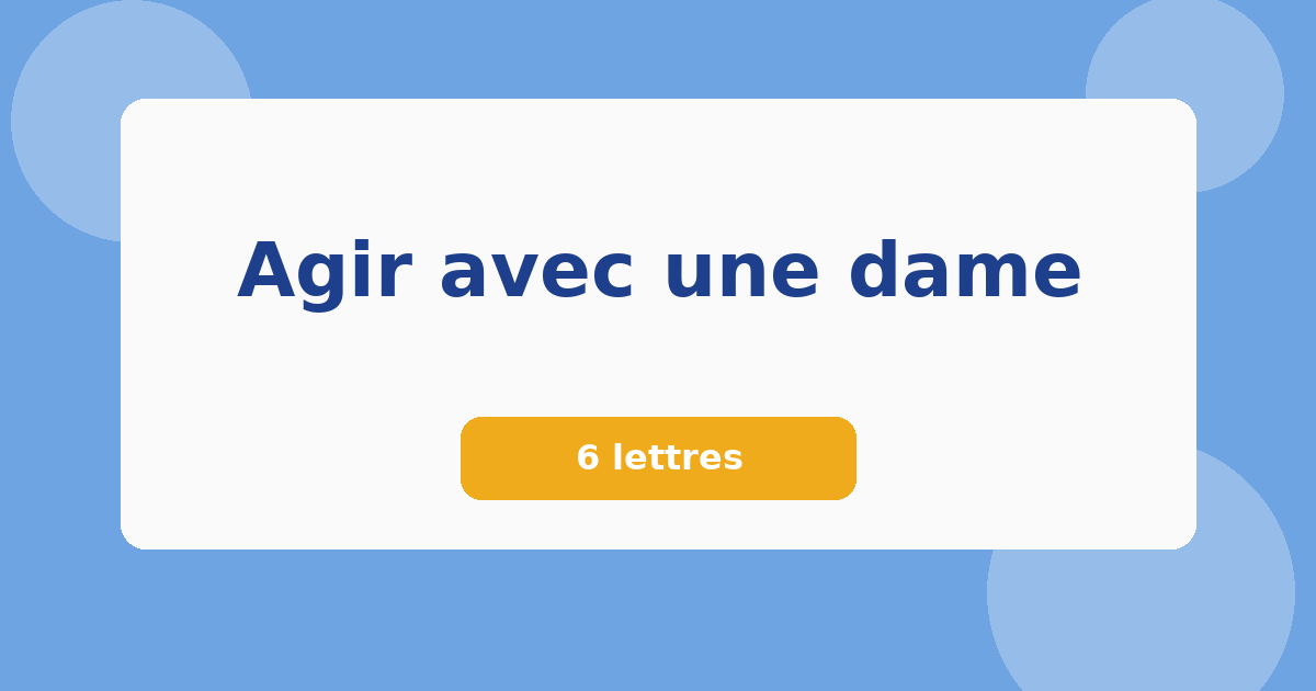 Agir avec une dame 6 lettres Mots croisés