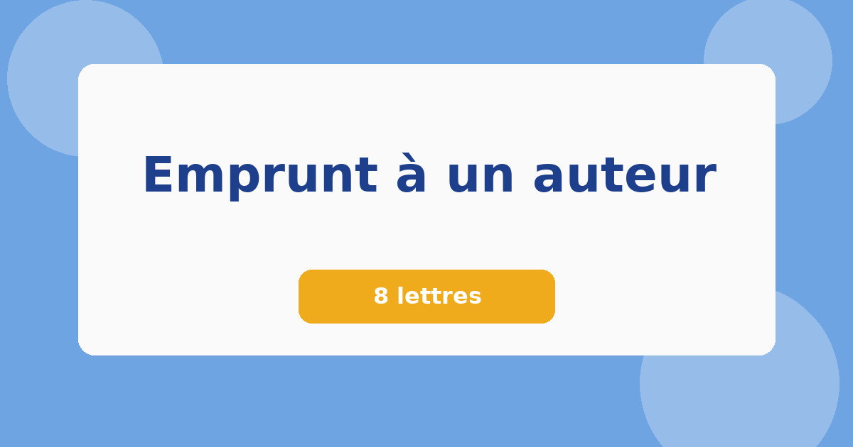 Emprunt à un auteur 8 lettres Mots croisés