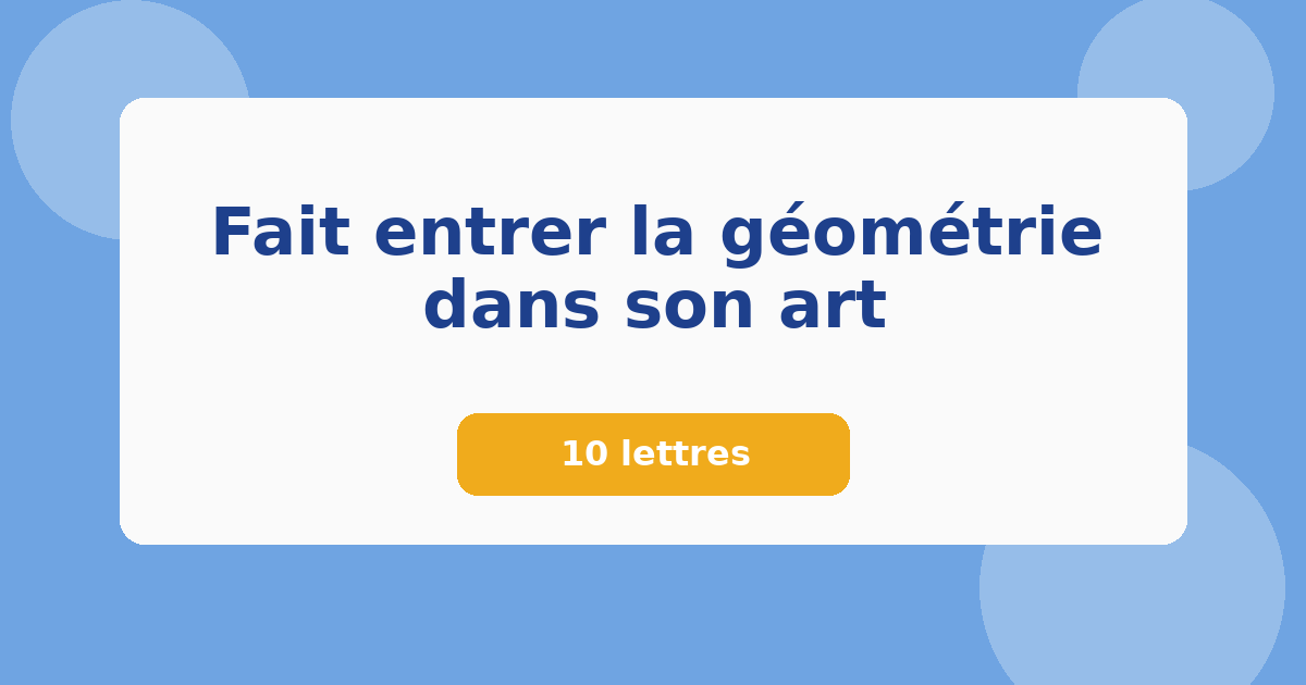 Fait entrer la géométrie dans son art 10 lettres Mots croisés