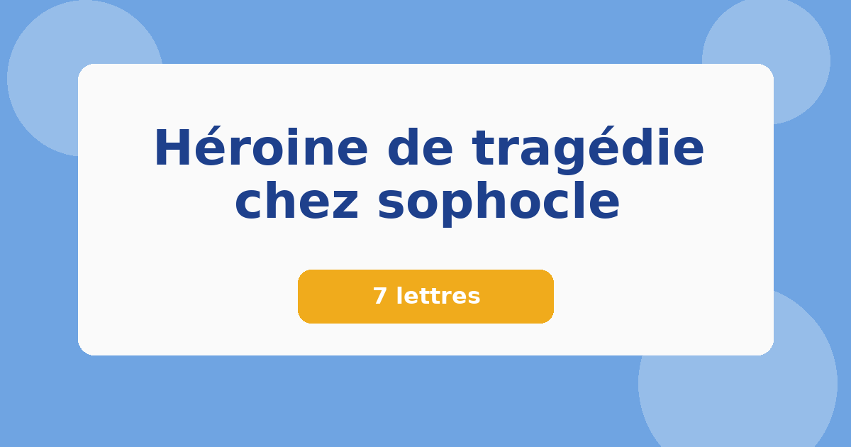 Héroine de tragédie chez sophocle 7 lettres Mots croisés