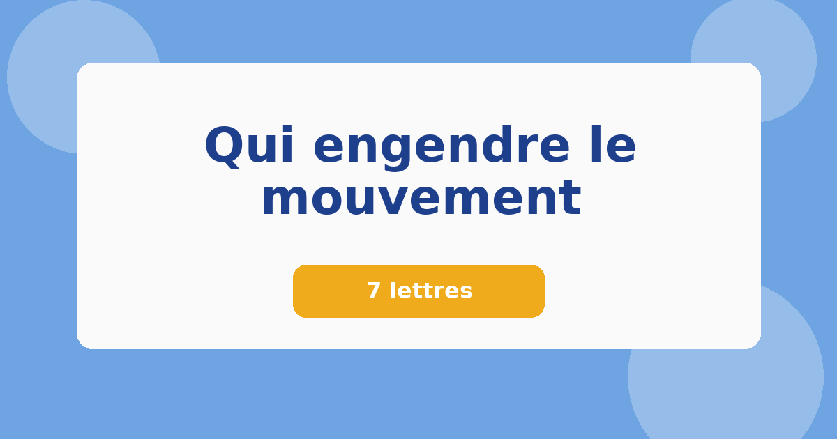 Qui engendre le mouvement 7 lettres Mots croisés